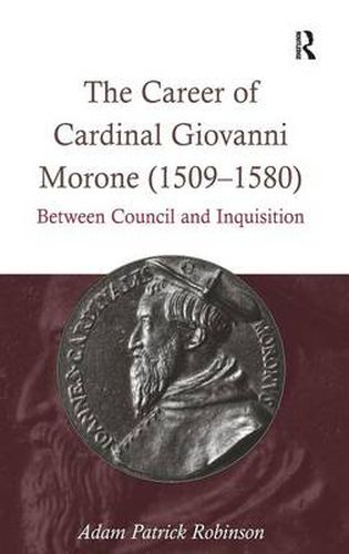 Cover image for The Career of Cardinal Giovanni Morone (1509-1580): Between Council and Inquisition
