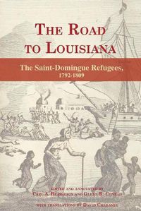 Cover image for The Road to Louisiana: The Saint-Domingue Refugees 1792-1809