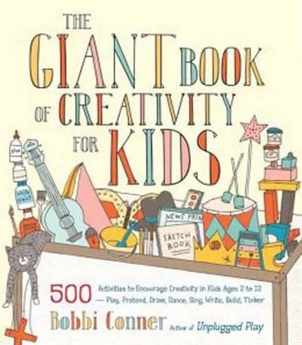 Cover image for The Giant Book of Creativity for Kids: 500 Activities to Encourage Creativity in Kids Ages 2 to 12--Play, Pretend, Draw, Dance, Sing, Write, Build, Tinker