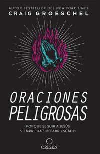 Cover image for Oraciones peligrosas: Porque seguir a Jesus siempre ha sido arriesgado / Dangerous Prayers: Because Following Jesus Was Never Meant to Be Safe