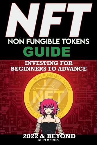 Cover image for NFT (Non Fungible Tokens) Investing Guide for Beginners to Advance 2022 & Beyond: NFTs Handbook for Artists, Real Estate & Crypto Art, Buying, Flipping & Holding, The Ultimate NFT Guide Explained