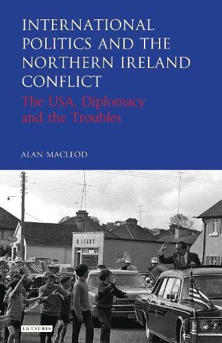 Cover image for International Politics and the Northern Ireland Conflict: The USA, Diplomacy and the Troubles