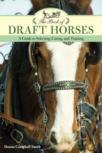 Cover image for The Book of Draft Horses: A Guide to Selecting, Caring, and Training