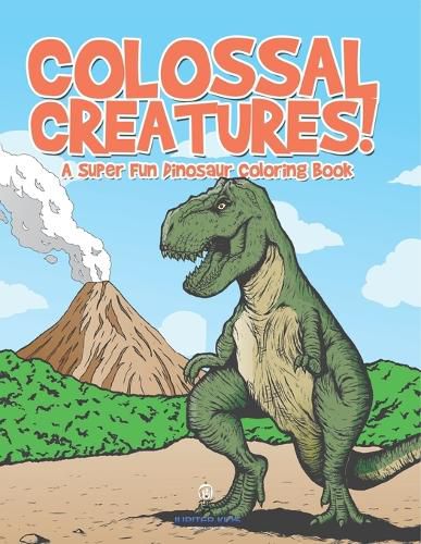 Cover image for Colossal Creatures! A Super Fun Dinosaur Coloring Book