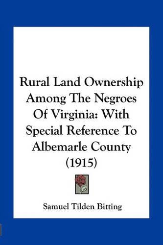 Cover image for Rural Land Ownership Among the Negroes of Virginia: With Special Reference to Albemarle County (1915)