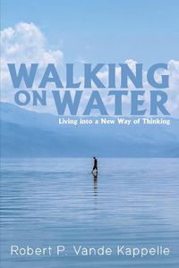 Cover image for Walking on Water: Living Into a New Way of Thinking