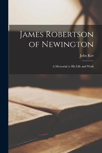 James Robertson of Newington: a Memorial to His Life and Work