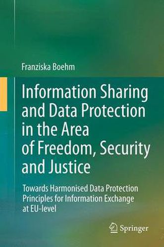 Cover image for Information Sharing and Data Protection in the Area of Freedom, Security and Justice: Towards Harmonised Data Protection Principles for Information Exchange at EU-level