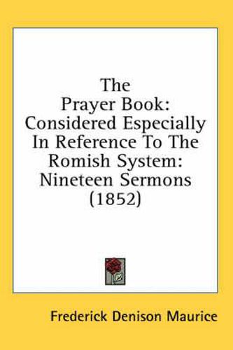 Cover image for The Prayer Book: Considered Especially In Reference To The Romish System: Nineteen Sermons (1852)