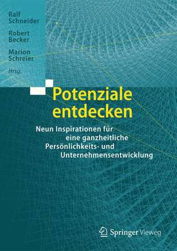 Potenziale entdecken: Neun Inspirationen fur eine ganzheitliche Persoenlichkeits- und Unternehmensentwicklung