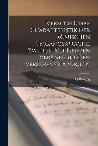 Cover image for Versuch einer Charakteristik der roemischen Umgangssprache. Zweiter, mit einigen Veraenderungen versehener Abdruck.