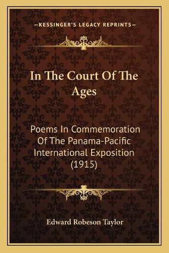 Cover image for In the Court of the Ages: Poems in Commemoration of the Panama-Pacific International Exposition (1915)