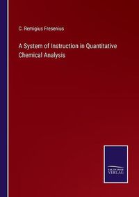 Cover image for A System of Instruction in Quantitative Chemical Analysis