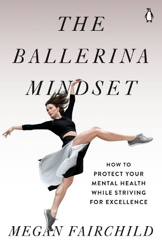 Cover image for The Ballerina Mindset: How to Protect Your Mental Health While Striving for Excellence