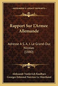 Cover image for Rapport Sur L'Armee Allemande: Adresse A S. A. I. Le Grand-Duc Nicolas (1880)