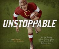 Cover image for Unstoppable: How Jim Thorpe and the Carlisle Indian School Football Team Defeated Army