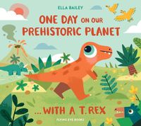 Cover image for One Day on our Prehistoric Planet... with a T.Rex