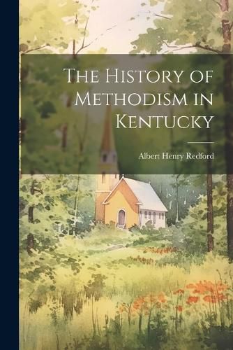 Cover image for The History of Methodism in Kentucky