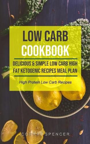 Cover image for Low Carb Cookbook: Delicious & Simple Low Carb High Fat Ketogenic Recipes Meal Plan (High Protein Low Carb Recipes)