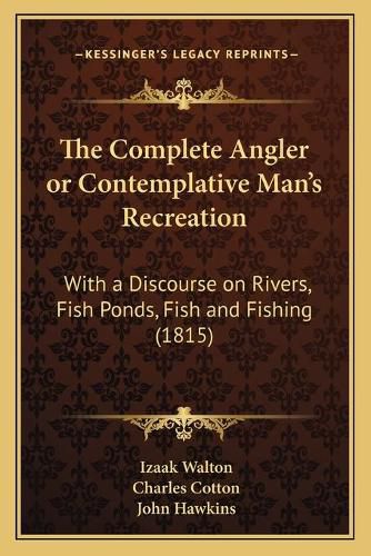 Cover image for The Complete Angler or Contemplative Man's Recreation: With a Discourse on Rivers, Fish Ponds, Fish and Fishing (1815)