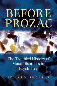 Cover image for Before Prozac: The Troubled History of Mood Disorders in Psychiatry