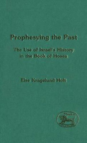 Cover image for Prophesying the Past: The Use of Israel's History in the Book of Hosea