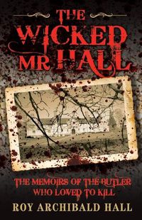 Cover image for The Wicked Mr Hall: The Memoirs of the Butler Who Loved to Kill