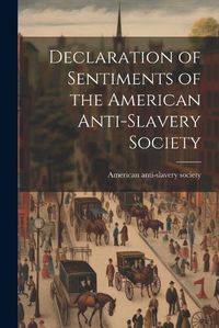 Cover image for Declaration of Sentiments of the American Anti-slavery Society