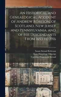 Cover image for An Historical and Genealogical Account of Andrew Robeson, of Scotland, New Jersey and Pennsylvania, and of his Descendants From 1653 to 1916