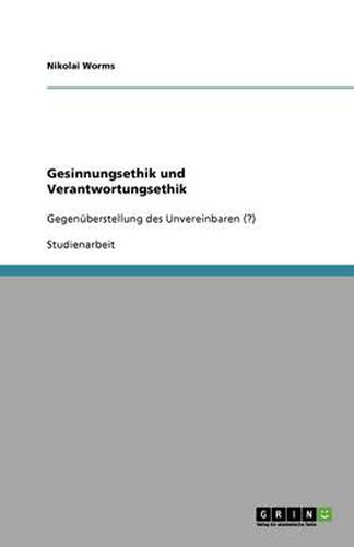 Cover image for Gesinnungsethik und Verantwortungsethik: Gegenuberstellung des Unvereinbaren (?)