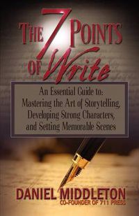 Cover image for The 7 Points of Write: An Essential Guide to Mastering the Art of Storytelling, Developing Strong Characters, and Setting Memorable Scenes