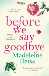 Cover image for Before We Say Goodbye: An unforgettable, heart-warming story of love and letting go, perfect for fans of Jojo Moyes