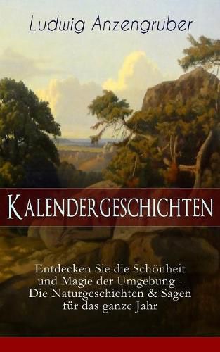 Kalendergeschichten (Entdecken Sie Die Sch nheit Und Magie Der Umgebung - Die Naturgeschichten & Sagen F r Das Ganze Jahr)