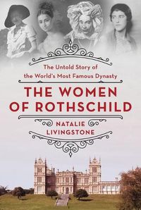 Cover image for The Women of Rothschild: The Untold Story of the World's Most Famous Dynasty