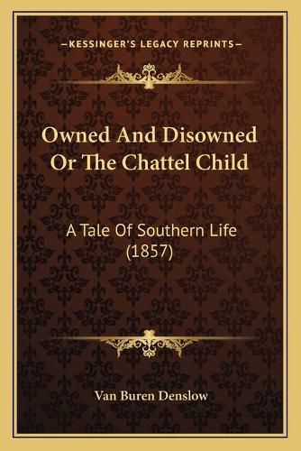 Owned and Disowned or the Chattel Child: A Tale of Southern Life (1857)