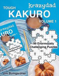 Cover image for Krazydad Tough Kakuro Volume 1: 99 Enormously Challenging Puzzles