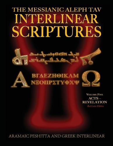 Messianic Aleph Tav Interlinear Scriptures (MATIS) Volume Five Acts-Revelation, Aramaic Peshitta-Greek-Hebrew-Phonetic Translation-English, Red Letter Edition Study Bible