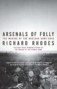 Cover image for Arsenals of Folly: The Making of the Nuclear Arms Race