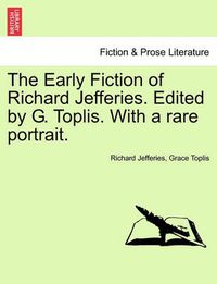 Cover image for The Early Fiction of Richard Jefferies. Edited by G. Toplis. with a Rare Portrait.