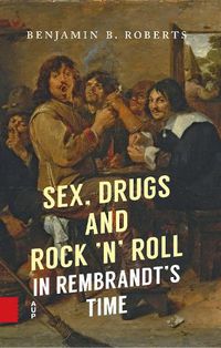 Cover image for Sex, Drugs and Rock 'n' Roll in Rembrandt's Time