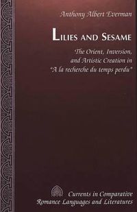 Cover image for Lilies and Sesame: The Orient, Inversion, and Artistic Creation in A La Recherche Du Temps Perdu