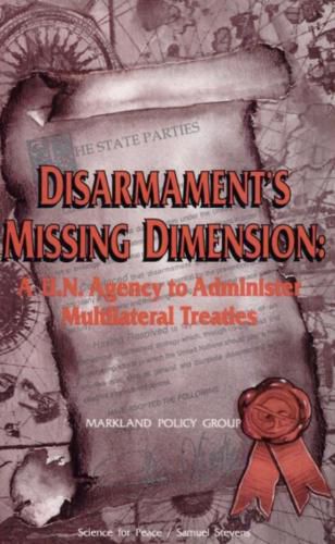 Cover image for Disarmament's Missing Dimension: A U.N. Agency to Administer Multilateral Treaties
