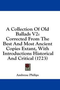 Cover image for A Collection of Old Ballads V2: Corrected from the Best and Most Ancient Copies Extant, with Introductions Historical and Critical (1723)