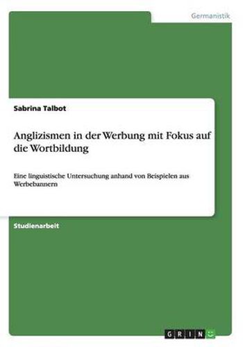 Cover image for Anglizismen in der Werbung mit Fokus auf die Wortbildung: Eine linguistische Untersuchung anhand von Beispielen aus Werbebannern