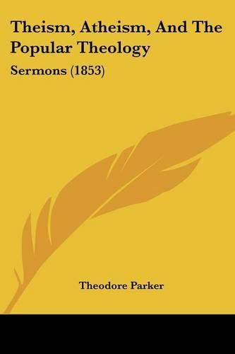 Cover image for Theism, Atheism, and the Popular Theology: Sermons (1853)