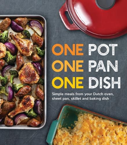 One Pot One Pan One Dish: Simple Meals from Your Dutch Oven, Sheet Pan, Skillet and Baking Dish