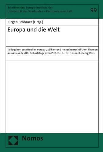 Europa Und Die Welt: Kolloquium Zu Aktuellen Europa-, Volker- Und Menschenrechtlichen Themen Aus Anlass Des 80. Geburtstages Von Prof. Dr. Dr. Dr. H.C. Mult. Georg Ress