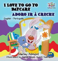 Cover image for I Love to Go to Daycare (English Portuguese Children's Book): Bilingual Portuguese Book for Kids