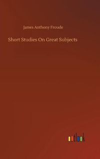 Cover image for Short Studies On Great Subjects