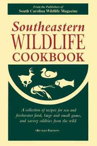 Cover image for Southeastern Wildlife Cookbook: A Collection of Recipes for Sea and Freshwater Food, Large and Small Game, and Savory Oddities from the Wild